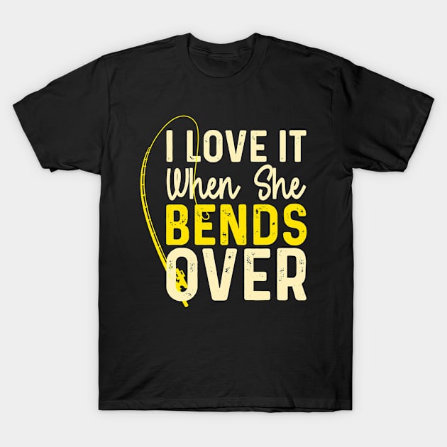 I Love It When She Bends Over T-Shirt by siliana